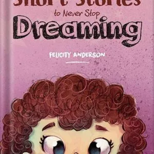 خرید و دانلود نسخه کامل کتاب Inspiring Short Stories to Never Stop Dreaming: Motivational Book for Special and Wonderful Girls on Self-Confidence, Inner Strength, Courage and Friendship by Felicity Anderson PDF