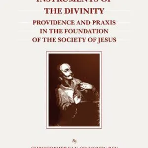 خرید و دانلود نسخه کامل کتاب Instruments of the Divinity: Providence and Praxis in the Foundation of the Society of Jesus