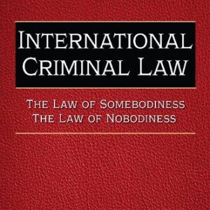 خرید و دانلود نسخه کامل کتاب International Criminal Law: The Law of Somebodiness – the Law of Nobodiness