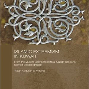 خرید و دانلود نسخه کامل کتاب Islamic Extremism in Kuwait: From the Muslim Brotherhood to Al-Qaeda and Other Islamic Political Groups