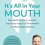 خرید و دانلود نسخه کامل کتاب It's All in Your Mouth: Biological Dentistry and the Surprising Impact of Oral Health on Whole Body Wellness