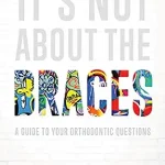 خرید و دانلود نسخه کامل کتاب It’s Not About The Braces: A Guide To Your Orthodontic Questions
