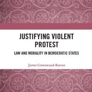 خرید و دانلود نسخه کامل کتاب Justifying Violent Protest: Law and Morality in Democratic States