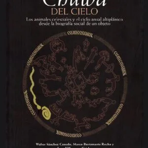 خرید و دانلود نسخه کامل کتاب La chuwa del cielo. Los animales celestiales y el ciclo anual altiplánico desde la biografía social de un objeto