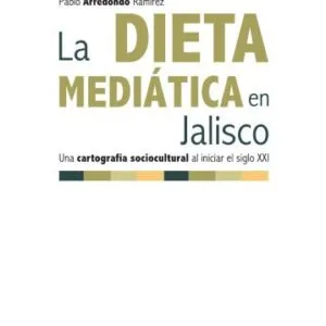 خرید و دانلود نسخه کامل کتاب La dieta mediática en Jalisco: Una cartografía sociocultural al iniciar el siglo XXI