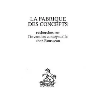 خرید و دانلود نسخه کامل کتاب La fabrique des concepts: Recherches sur l’invention conceptuelle chez Rousseau