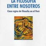 خرید و دانلود نسخه کامل کتاب La filosofía entre nosotros. Cinco siglos de filosofía en el Perú