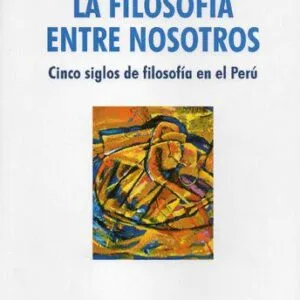 خرید و دانلود نسخه کامل کتاب La filosofía entre nosotros. Cinco siglos de filosofía en el Perú