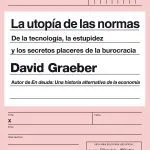 خرید و دانلود نسخه کامل کتاب La utopía de las normas: De la tecnología, la estupidez y los secretos placeres de la burocracia