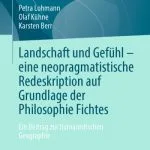 خرید و دانلود نسخه کامل کتاب Landschaft und Gefühl – eine neopragmatistische Redeskription auf Grundlage der Philosophie Fichtes: Ein Beitrag zur humanistischen Geographie