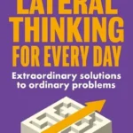 خرید و دانلود نسخه کامل کتاب 
Lateral Thinking for Every Day: Extraordinary Solutions to Ordinary Problems