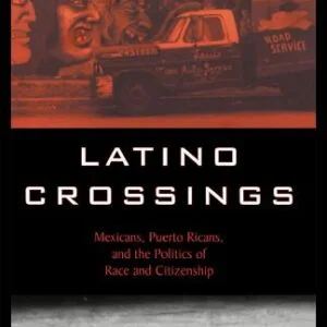 خرید و دانلود نسخه کامل کتاب Latino Crossings: Mexicans, Puerto Ricans, and the Politics of Race and Citizenship