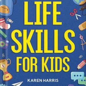 خرید و دانلود نسخه کامل کتاب Life Skills for Kids: How to Cook, Clean, Make Friends, Handle Emergencies, Set Goals, Make Good Decisions, and Everything in Between by Karen Harris PDF