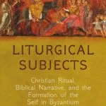 خرید و دانلود نسخه کامل کتاب Liturgical Subjects: Christian Ritual, Biblical Narrative, and the Formation of the Self in Byzantium