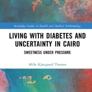خرید و دانلود نسخه کامل کتاب Living with Diabetes and Uncertainty in Cairo: Sweetness Under Pressure