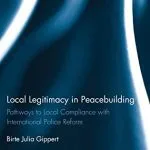 خرید و دانلود نسخه کامل کتاب Local Legitimacy in Peacebuilding: Pathways to Local Compliance with International Police Reform
