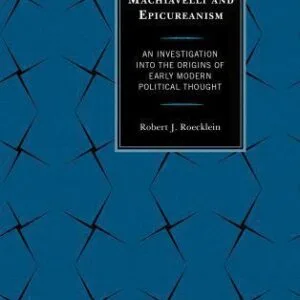 خرید و دانلود نسخه کامل کتاب Machiavelli and Epicureanism: An Investigation into the Origins of Early Modern Political Thought