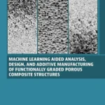 خرید و دانلود نسخه کامل کتاب 
Machine Learning Aided Analysis, Design, and Additive Manufacturing of Functionally Graded Porous Composite Structures سورنا بوک
