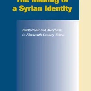 خرید و دانلود نسخه کامل کتاب Making of a Syrian Identity: Intellectuals and Merchants in Nineteenth Century Beirut (Social, Economic and Political Studies of the Middle East and Asia) … Studies of the Middle East and Asia)