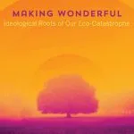 خرید و دانلود نسخه کامل کتاب Making Wonderful: Ideological Roots of Our Eco-Catastrophe