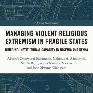 خرید و دانلود نسخه کامل کتاب Managing Violent Religious Extremism in Fragile States: Building Institutional Capacity in Nigeria and Kenya