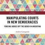 خرید و دانلود نسخه کامل کتاب Manipulating Courts in New Democracies: Forcing Judges Off the Bench in Argentina