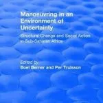خرید و دانلود نسخه کامل کتاب Manoeuvring in an Environment of Uncertainty: Structural Change and Social Action in Sub-Saharan Africa