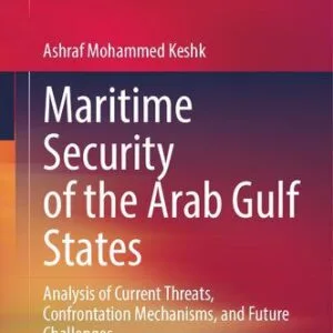 خرید و دانلود نسخه کامل کتاب Maritime Security of the Arab Gulf States: Analysis of Current Threats, Confrontation Mechanisms, and Future Challenges