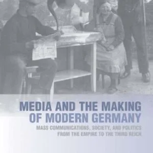 خرید و دانلود نسخه کامل کتاب Media and the Making of Modern Germany: Mass Communications, Society, and Politics from the Empire to the Third Reich