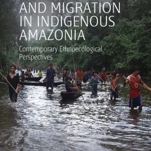 خرید و دانلود نسخه کامل کتاب Mobility and Migration in Indigenous Amazonia: Contemporary Ethnoecological Perspectives