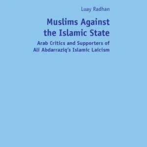 خرید و دانلود نسخه کامل کتاب Muslims Against the Islamic State: Arab Critics and Supporters of Ali Abdarraziq’s Islamic Laicism