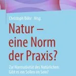 خرید و دانلود نسخه کامل کتاب Natur – eine Norm der Praxis? Zur Normativität des Natürlichen: Gibt es ein Sollen im Sein?