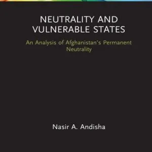 خرید و دانلود نسخه کامل کتاب Neutrality and Vulnerable States: An Analysis of Afghanistan’s Permanent Neutrality