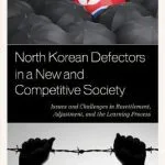 خرید و دانلود نسخه کامل کتاب North Korean Defectors in a New and Competitive Society: Issues and Challenges in Resettlement, Adjustment, and the Learning Process