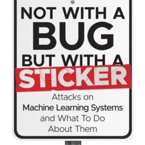 خرید و دانلود نسخه کامل کتاب 
Not with a Bug, But with a Sticker: Attacks on Machine Learning Systems and What To Do About Them