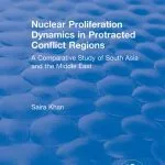 خرید و دانلود نسخه کامل کتاب Nuclear Proliferation Dynamics in Protracted Conflict Regions: A Comparative Study of South Asia and the Middle East