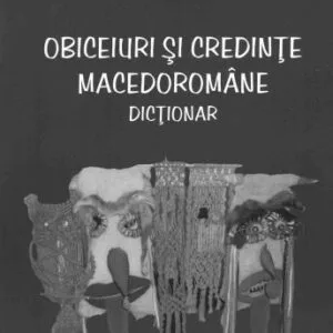 خرید و دانلود نسخه کامل کتاب Obiceiuri şi credinţe macedoromâne: dicţionar