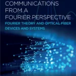 خرید و دانلود نسخه کامل کتاب 
Optical Communications from a Fourier Perspective: Fourier Theory and Optical Fiber Devices and Systems سورنا بوک