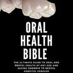 خرید و دانلود نسخه کامل کتاب Oral health bible : The ultimate guide to oral and dental health at any age and saying goodbye to dental hospital forever (Metallic bones at 50s Book 2)