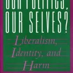 خرید و دانلود نسخه کامل کتاب Our Politics, Our Selves? Liberalism, Identity, and Harm