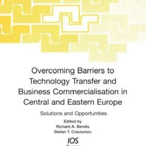 خرید و دانلود نسخه کامل کتاب Overcoming Barriers to Technology Transfer and Business Commercialization in Central and Eastern Europe: Solutions and Opportunities (Nato: Science and Technology Policy, 36)