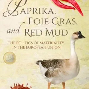 خرید و دانلود نسخه کامل کتاب Paprika, Foie Gras, and Red Mud: The Politics of Materiality in the European Union