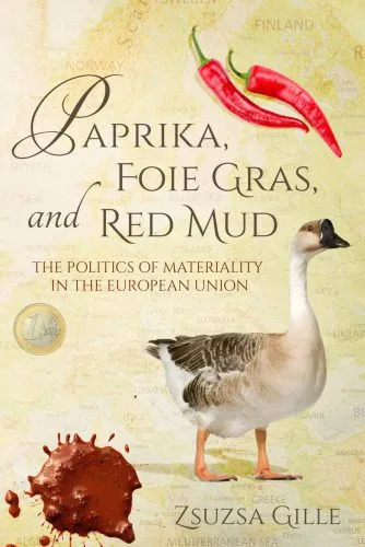 خرید و دانلود نسخه کامل کتاب Paprika, Foie Gras, and Red Mud: The Politics of Materiality in the European Union_68c8be07105ca.jpeg خرید و دانلود نسخه کامل کتاب Paprika, Foie Gras, and Red Mud: The Politics of Materiality in the European Union