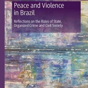 خرید و دانلود نسخه کامل کتاب Peace And Violence In Brazil: Reflections On The Roles Of State, Organized Crime And Civil Society