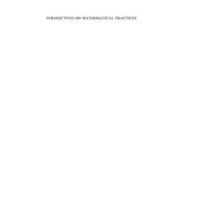 خرید و دانلود نسخه کامل کتاب Perspectives On Mathematical Practices: Bringing Together Philosophy of Mathematics, Sociology of Mathematics, and Mathematics Education