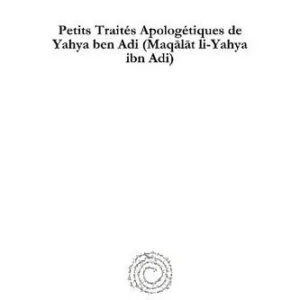خرید و دانلود نسخه کامل کتاب Petits Traités Apologétiques de Yahya ben Adi (Maqālāt li-Yahya ibn Adi): Texte Arabe Édité pour la Première Fois d’Après les Manuscrits de Paris, de Rome et de Munich, et Traduit en Français