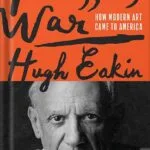 خرید و دانلود نسخه کامل کتاب Picasso’s War: How Modern Art Came to America by Hugh Eakin PDF