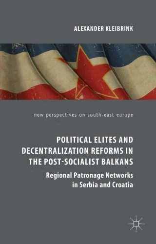 خرید و دانلود نسخه کامل کتاب Political Elites and Decentralization Reforms in the Post-Socialist Balkans: Regional Patronage Networks in Serbia and Croatia_68ea989b6ff6e.jpeg خرید و دانلود نسخه کامل کتاب Political Elites and Decentralization Reforms in the Post-Socialist Balkans: Regional Patronage Networks in Serbia and Croatia