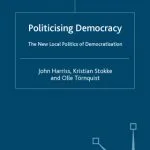 خرید و دانلود نسخه کامل کتاب Politicising Democracy: The New Local Politics of Democratisation (International Political Economy Series)