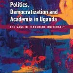 خرید و دانلود نسخه کامل کتاب Politics, Democratization and Academia in Uganda: The Case of Makerere University